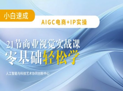 AIGC电商必备实操：21节平面设计实战课，教你玩转AI|小鸡网赚博客