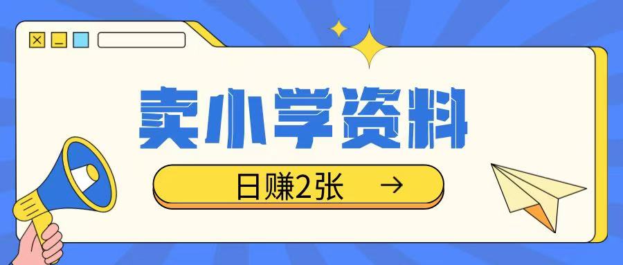 卖小学资料冷门项目，操作简单每天坚持执行就会有收益，轻松日入两张【揭秘】|小鸡网赚博客