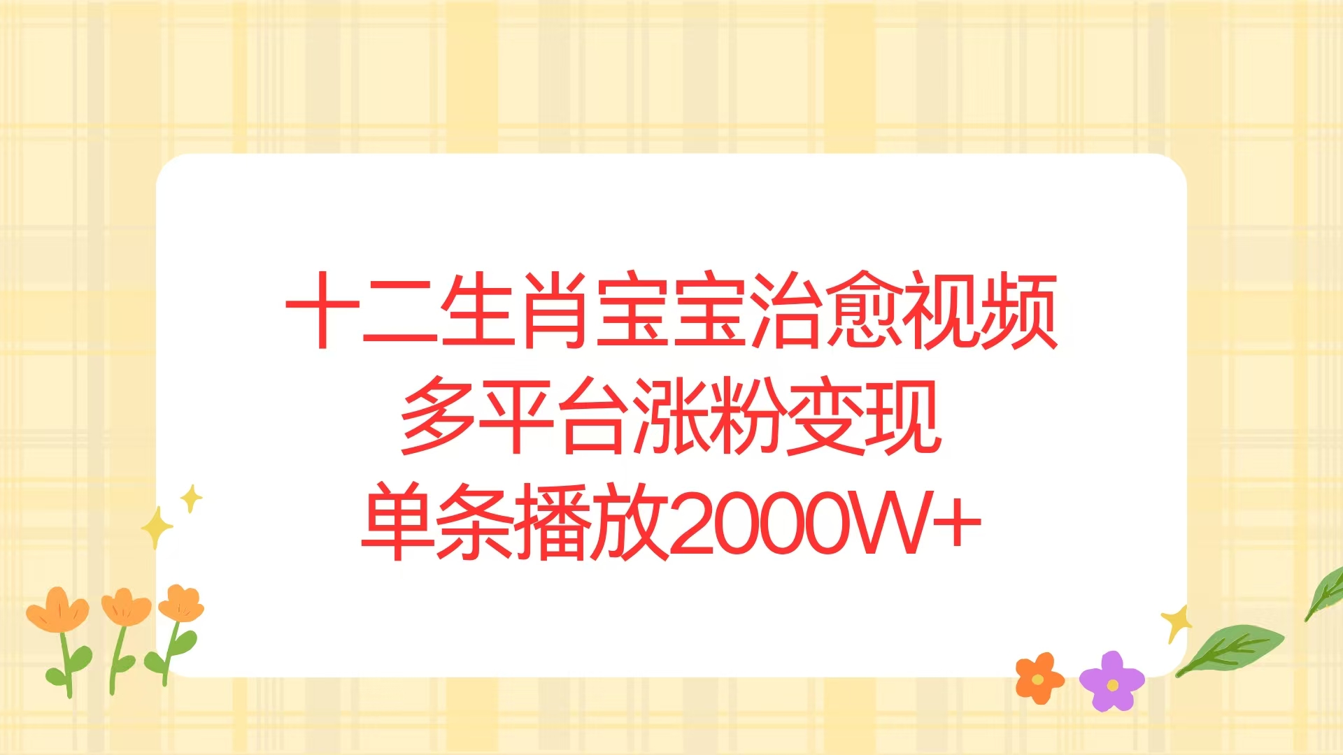 （13837期）十二生肖宝宝治愈视频，多平台涨粉变现，单条播放2000W+|小鸡网赚博客