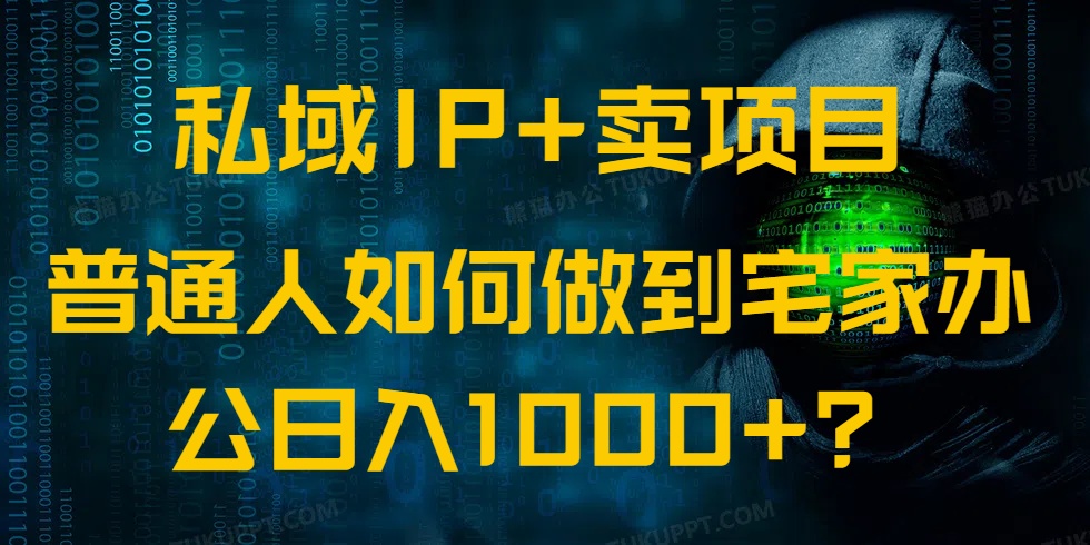 （14400期）私域IP+卖项目，普通人如何做到宅家办公实现日入1000+|小鸡网赚博客