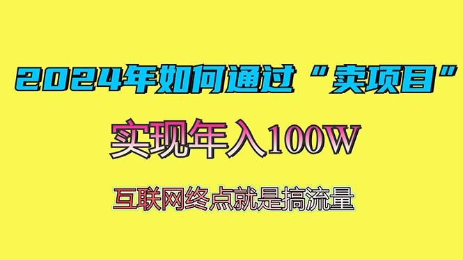 （13419期）2024年如何通过“卖项目”赚取100W：最值得尝试的盈利模式|小鸡网赚博客