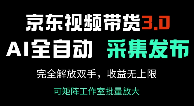 京东视频带货3.0，Ai全自动采集+自动发布，完全解放双手，收入无上限|小鸡网赚博客