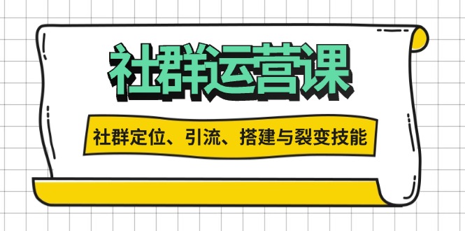 （13479期）社群运营打卡计划：解锁社群定位、引流、搭建与裂变技能|小鸡网赚博客