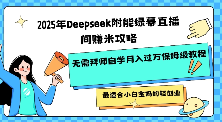 2025年Deepseek附能绿幕直播间挣米攻略无需拜师自学月入过W保姆级教程，最适合小白宝妈的轻创业|小鸡网赚博客