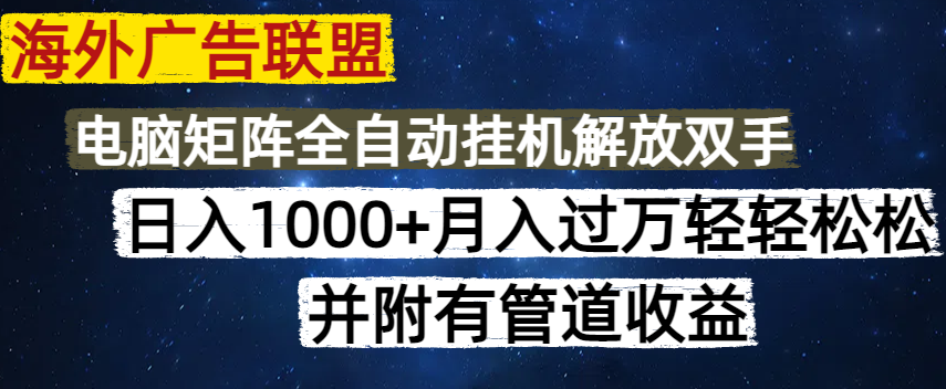 （14540期）海外广告联盟每天几分钟日入1000+无脑操作，可矩阵并附有管道收益|小鸡网赚博客