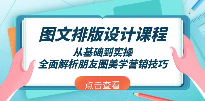 （13990期）图文排版设计课程，从基础到实操，全面解析朋友圈美学营销技巧|小鸡网赚博客