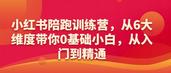 小红书陪跑训练营，从6大维度带你0基础小白，从入门到精通|小鸡网赚博客