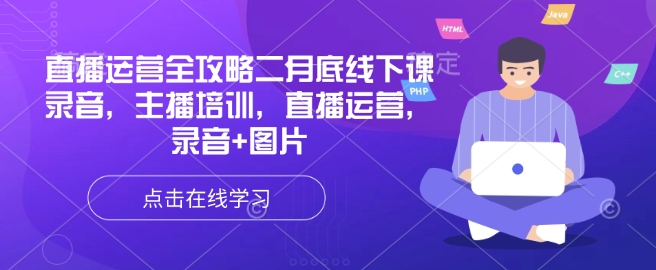 直播运营全攻略二月底线下课录音，主播培训，直播运营，录音+图片|小鸡网赚博客