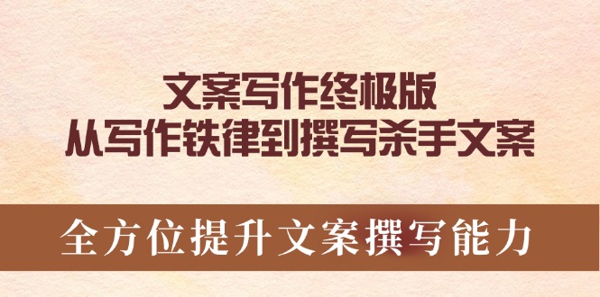 （14056期）文案写作终极版，从写作铁律到撰写杀手文案，全方位提升文案撰写能力|小鸡网赚博客