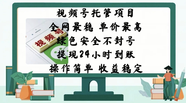 视频号托管项目，全网最稳，单价最高，绿色安全不封号，操作简单，收益稳定|小鸡网赚博客