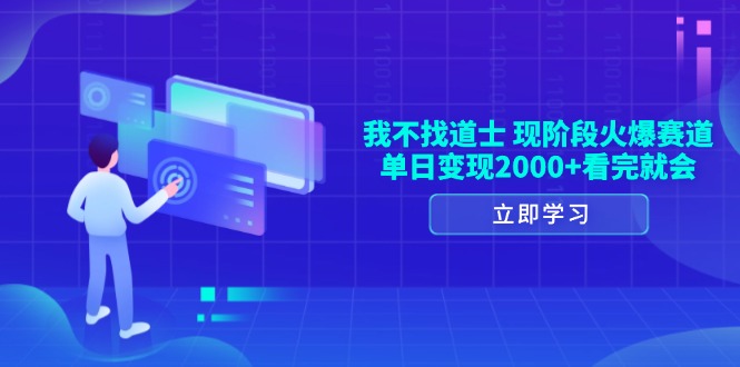 （13633期）我不找道士，现阶段火爆赛道，单日变现2000+看完就会|小鸡网赚博客