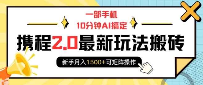 一部手机10分钟AI搞定，携程2.0最新玩法搬砖，新手月入1500+可矩阵操作|小鸡网赚博客