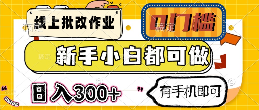 （14556期）线上批改作业 0门槛 新手小白都可做 日入300+ 有手机即可|小鸡网赚博客