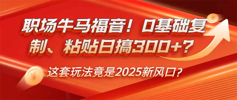 （14198期）职场牛马福音！0基础复制、粘贴日搞300+？这套玩法竟是2025新风口？|小鸡网赚博客