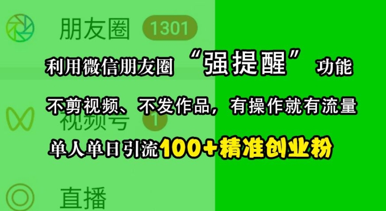 利用微信朋友圈“强提醒”功能，引流精准创业粉，不剪视频、不发作品，单人单日引流100+创业粉|小鸡网赚博客