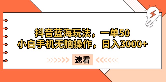 （13565期）抖音蓝海玩法，一单50，小白手机无脑操作，日入3000+|小鸡网赚博客