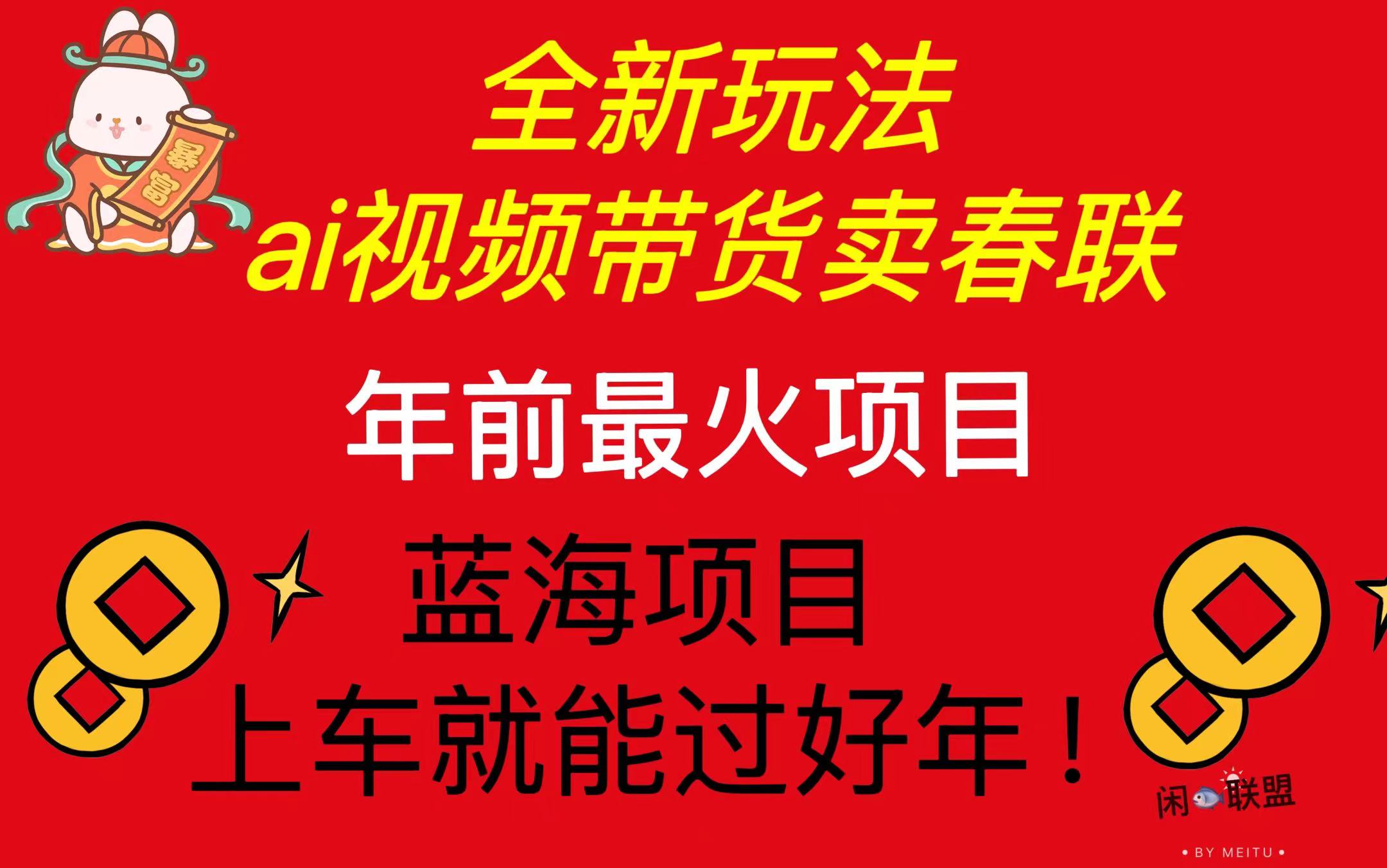 （13726期）Ai视频带货卖春联全新简单无脑玩法，年前最火爆项目，爆单过好年|小鸡网赚博客