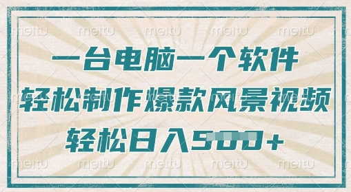 一台电脑一个软件，教你轻松做出爆款治愈风景视频，轻松日入5张|小鸡网赚博客