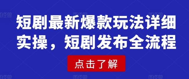 短剧最新爆款玩法详细实操，短剧发布全流程|小鸡网赚博客