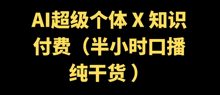 AI超级个体 + 知识付费(半小时口播纯干货 )|小鸡网赚博客