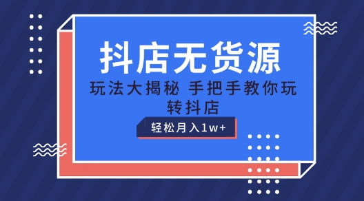 抖店无货源玩法，保姆级教程手把手教你玩转抖店，轻松月入1W+|小鸡网赚博客