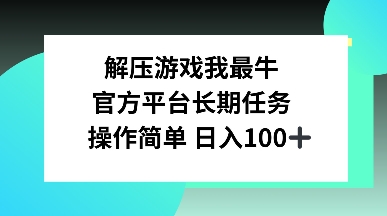 解压游戏我最牛，官方平台长期任务，操作简单 日入100+|小鸡网赚博客