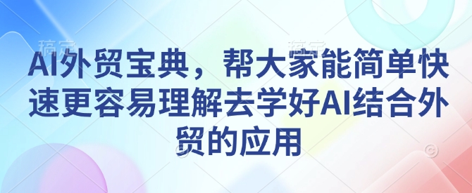 AI外贸宝典，帮大家能简单快速更容易理解去学好AI结合外贸的应用|小鸡网赚博客