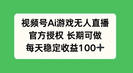 视频号AI游戏无人直播，官方授权长期可做，每天收益100+|小鸡网赚博客