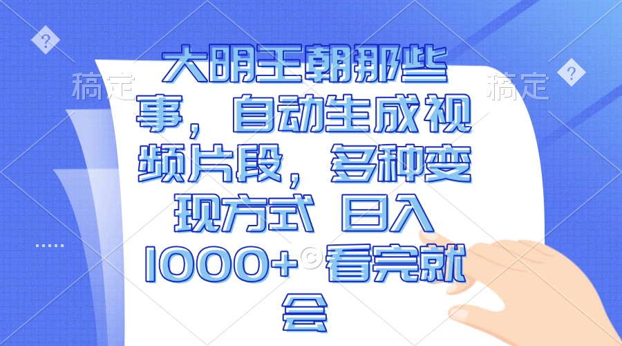 （13528期）大明王朝那些事，自动生成视频片段，多种变现方式 日入1000+ 看完就会|小鸡网赚博客