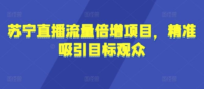 苏宁直播流量倍增项目，精准吸引目标观众|小鸡网赚博客