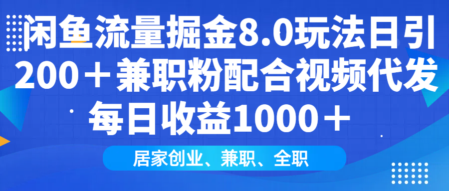 （14052期）闲鱼流量掘金8.0玩法日引200＋兼职粉配合视频代发日入1000＋收益适合互…|小鸡网赚博客