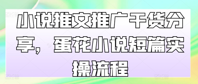 小说推文推广干货分享，蛋花小说短篇实操流程|小鸡网赚博客