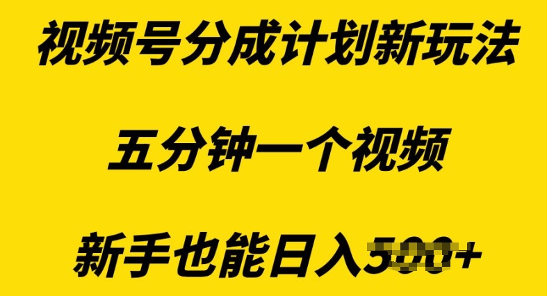 视频号分成计划新玩法，五分钟一个视频，新手也能日入多张|小鸡网赚博客