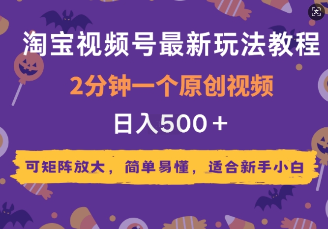 2025年淘宝视频号最新玩法教程，2分钟一个原创视频，可矩阵放大，简单易懂，适合新手小白|小鸡网赚博客