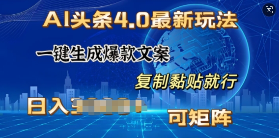 AI头条4.0最新玩法，一键生成爆款文案，小白轻松上手，日入多张，可矩阵|小鸡网赚博客