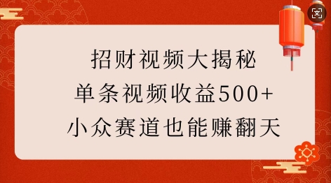 招财视频大揭秘：单条视频收益500+，小众赛道也能挣翻天!|小鸡网赚博客