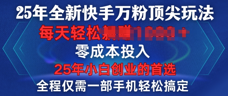 25年全新快手万粉顶尖玩法，全程一部手机轻松搞定，一分钟两条作品，零成本投入，只要做了就有结果|小鸡网赚博客