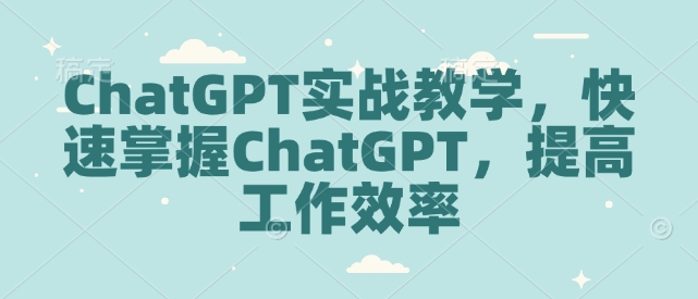 ChatGPT实战教学，快速掌握ChatGPT，提高工作效率|小鸡网赚博客