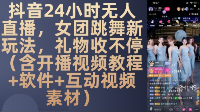 DY 24小时无人直播，女团跳舞新玩法，礼物收不停(含开播视频教程+软件+互动视频素材)【揭秘】|小鸡网赚博客