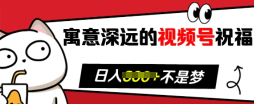 寓意深远的视频号祝福，粉丝增长无忧，带货效果事半功倍，日入多张【揭秘】|小鸡网赚博客