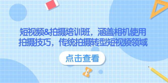 （14144期）短视频&拍摄培训班，涵盖相机使用、拍摄技巧，传统拍摄转型短视频领域|小鸡网赚博客