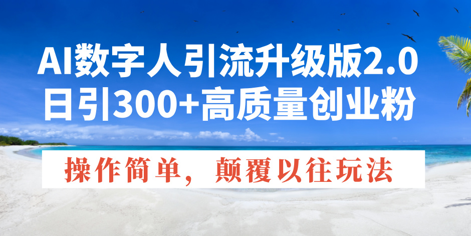 （14012期）AI数字人引流升级版2.0，日引300+高质量创业粉，操作简单，颠覆以往玩法|小鸡网赚博客