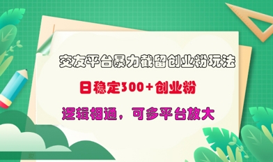 交友平台暴力截流创业粉玩法，日稳定300+精准创业粉，逻辑相通，可多平台放大|小鸡网赚博客