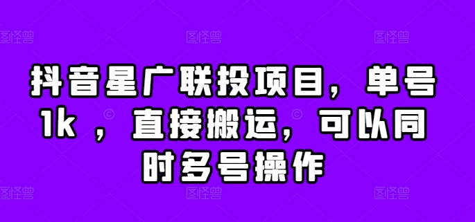 抖音星广联投项目，单号1k ，直接搬运，可以同时多号操作【揭秘】|小鸡网赚博客