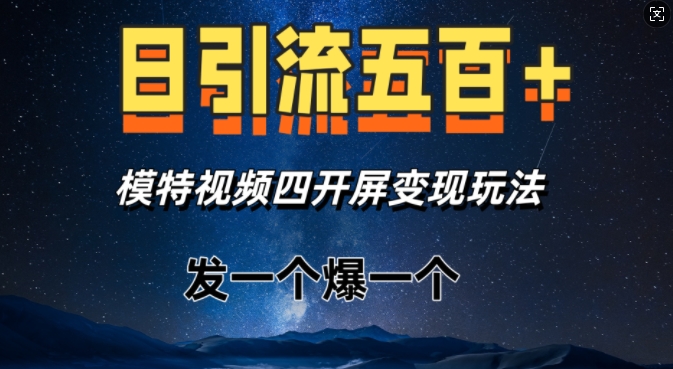 日引流五百+，模特视频四开屏变现玩法，发一个爆一个|小鸡网赚博客