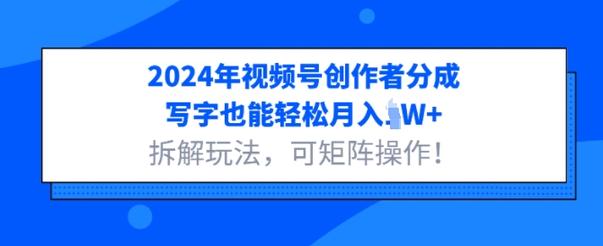 2024年视频号创作者分成，写字也能轻松月入1W+拆解玩法，可矩阵操作|小鸡网赚博客