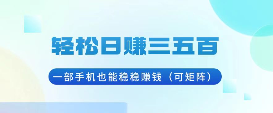 （13556期）轻松日赚三五百，一部手机也能稳稳赚钱（可矩阵）|小鸡网赚博客