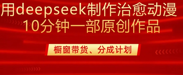 用deepseek制作治愈系漫剪，20分钟一部纯原创作品，多种变现渠道外面收费980|小鸡网赚博客