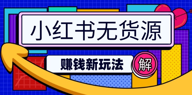 （14424期）小红书无货源赚钱新玩法：无需涨粉囤货直播，轻松实现日破2w|小鸡网赚博客