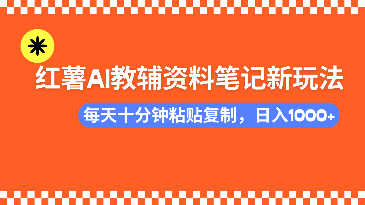 （14350期）小红书AI教辅资料笔记新玩法，0门槛，可批量可复制，一天十分钟发笔记…|小鸡网赚博客